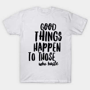 good things happen to those who hustle T-Shirt